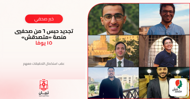 تجديد حبس 6 من صحفيي منصة «متصدقش» 15 يومًا بعد استكمال التحقيقات